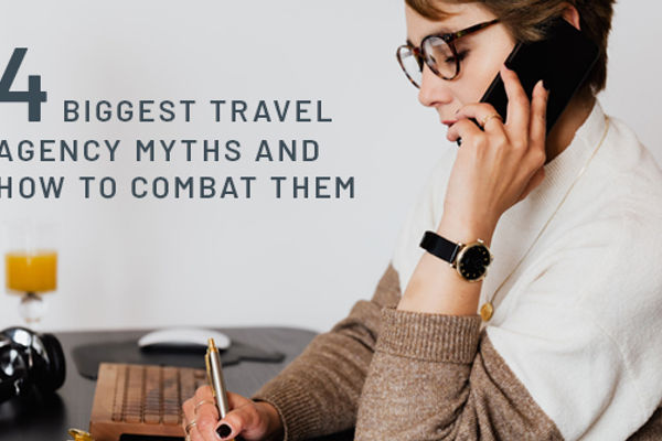 The Biggest Travel Agency Myths and How to Combat Them